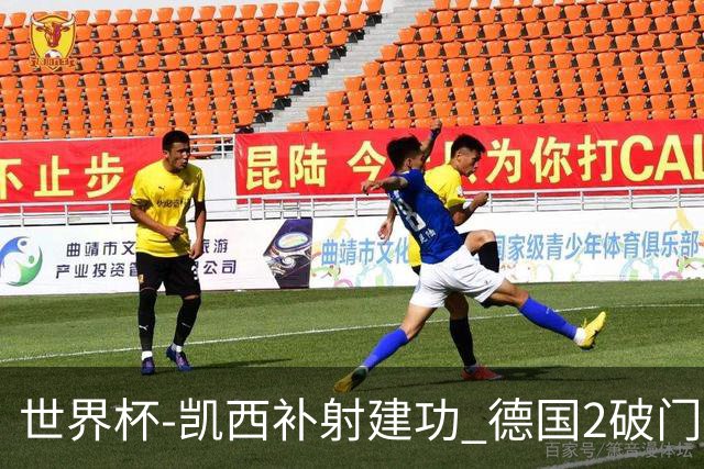 世界杯-凯西补射建功 德国2破门被吹半场暂0-1科特迪瓦